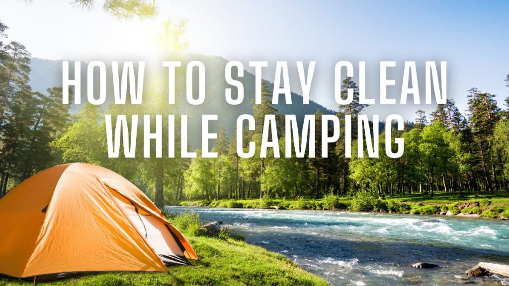 How to Stay Clean and Hygienic While Camping